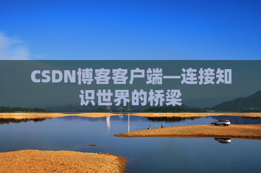 CSDN博客客户端—连接知识世界的桥梁